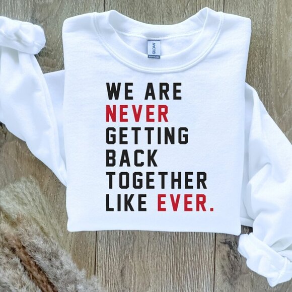 We Are Never Getting Back Together Like Ever Taylor Swift Sweatshirt  / … - Picture 1 of 4